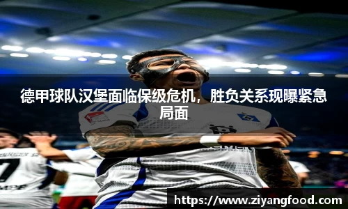 德甲球队汉堡面临保级危机，胜负关系现曝紧急局面