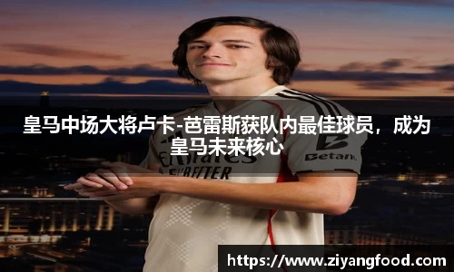 皇马中场大将卢卡-芭雷斯获队内最佳球员，成为皇马未来核心