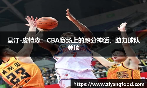 昆汀-皮特森：CBA赛场上的飚分神话，助力球队登顶